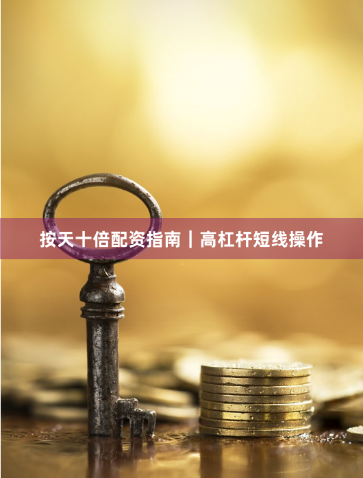 按天十倍配资指南｜高杠杆短线操作