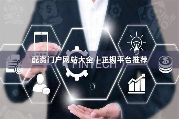 配资门户网站大全｜正规平台推荐