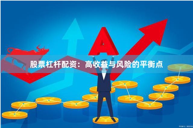 股票杠杆配资：高收益与风险的平衡点