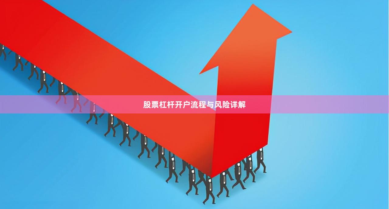 股票杠杆开户流程与风险详解