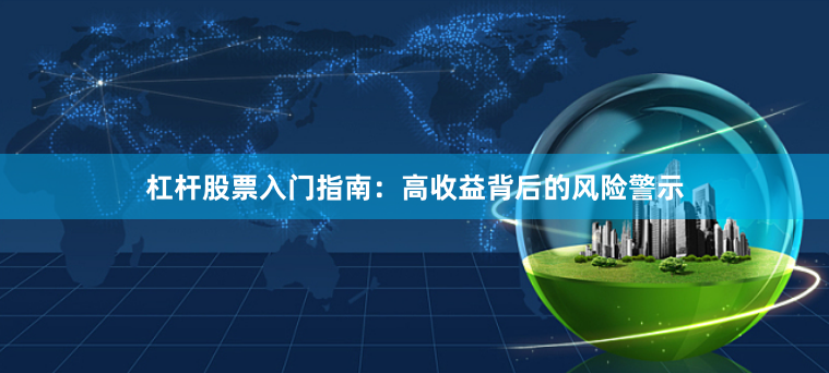 杠杆股票入门指南：高收益背后的风险警示